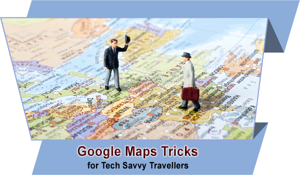 Google-Maps-Tricks-for-Tech-Savvy-Travellers